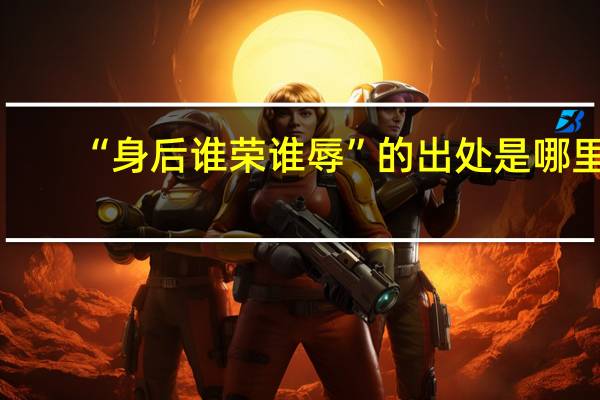 “身后谁荣谁辱”的出处是哪里