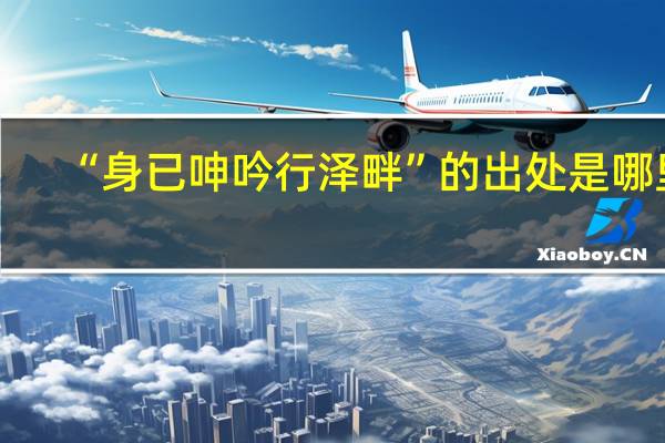 “身已呻吟行泽畔”的出处是哪里