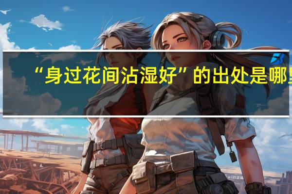 “身过花间沾湿好”的出处是哪里