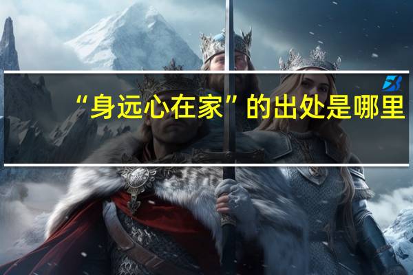 “身远心在家”的出处是哪里