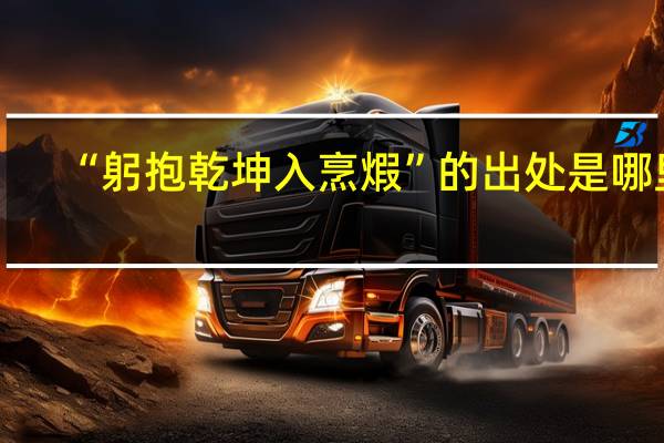“躬抱乾坤入烹煆”的出处是哪里
