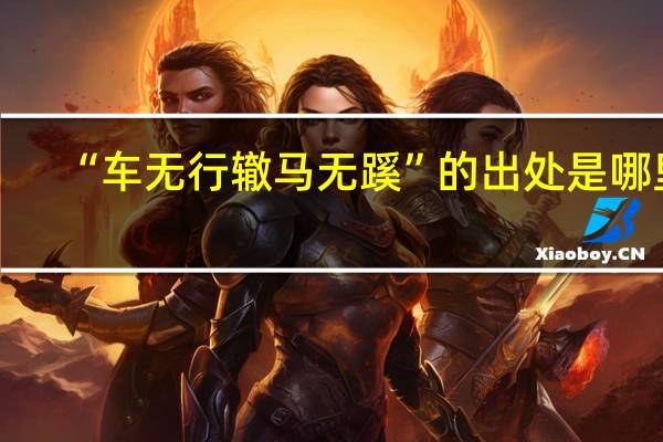 “车无行辙马无蹊”的出处是哪里