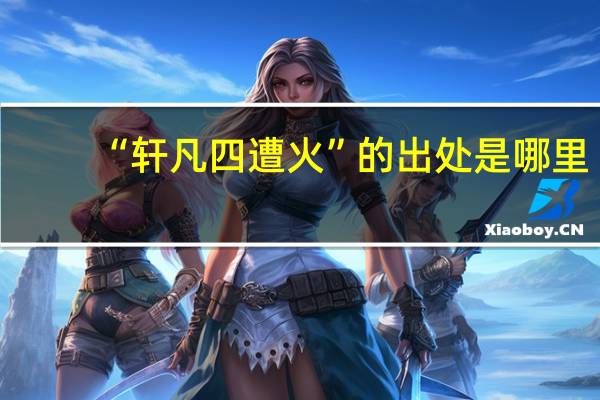 “轩凡四遭火”的出处是哪里