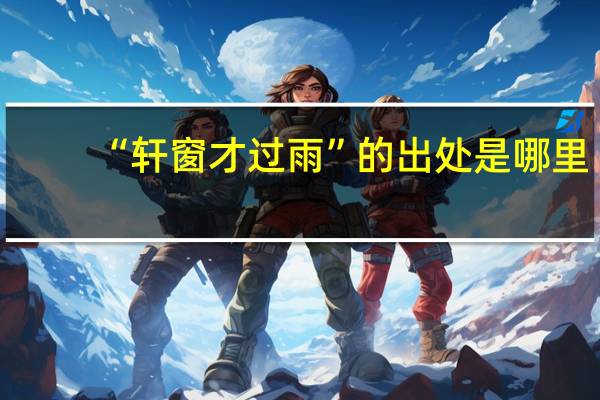 “轩窗才过雨”的出处是哪里