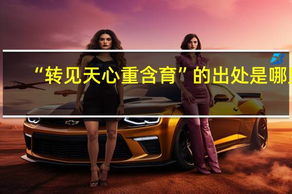 “转见天心重含育”的出处是哪里