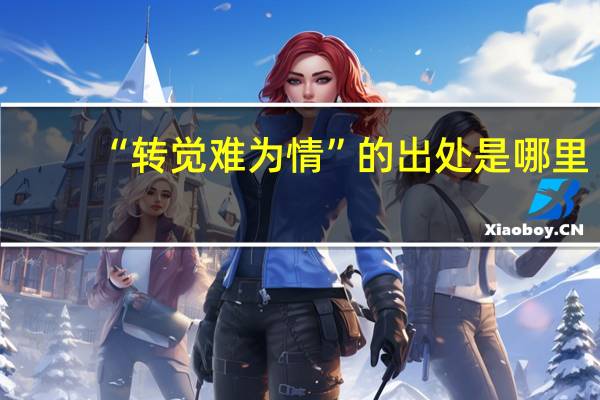 “转觉难为情”的出处是哪里