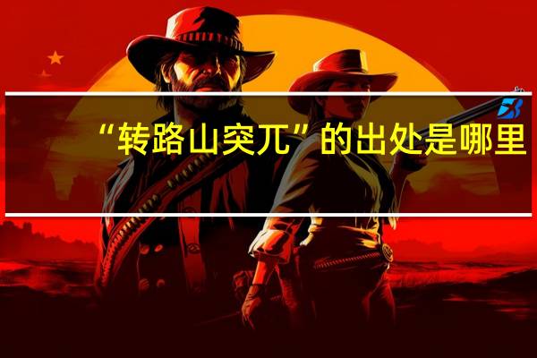 “转路山突兀”的出处是哪里