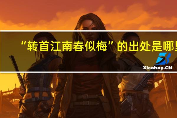 “转首江南春似梅”的出处是哪里