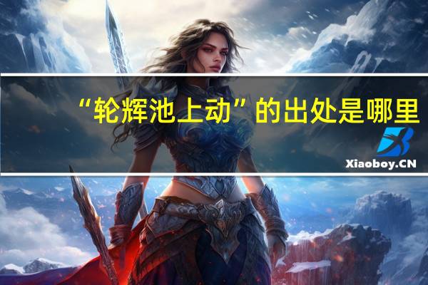 “轮辉池上动”的出处是哪里