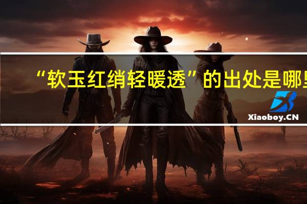 “软玉红绡轻暖透”的出处是哪里