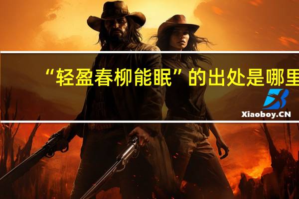 “轻盈春柳能眠”的出处是哪里