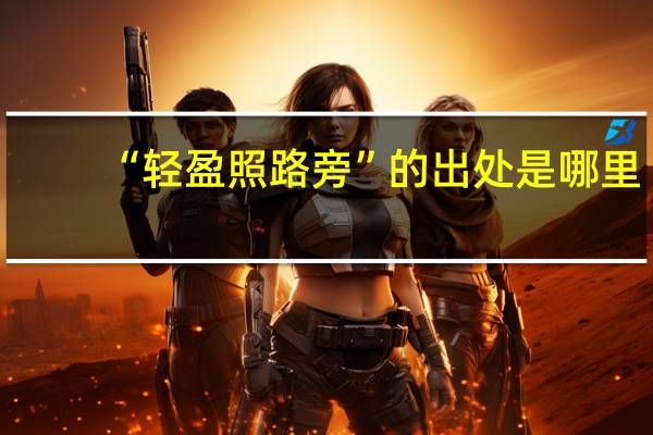 “轻盈照路旁”的出处是哪里