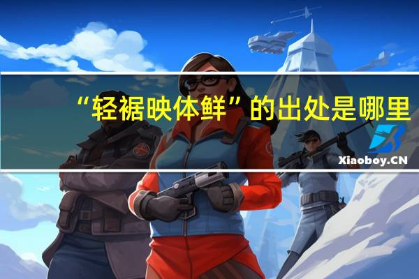 “轻裾映体鲜”的出处是哪里