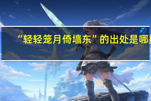 “轻轻笼月倚墙东”的出处是哪里