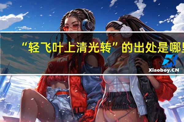 “轻飞叶上清光转”的出处是哪里