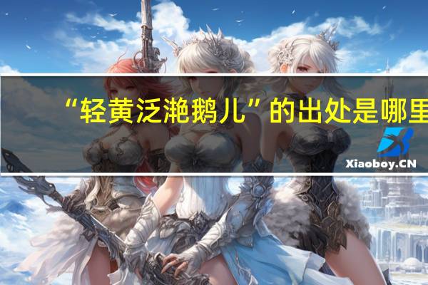 “轻黄泛滟鹅儿”的出处是哪里