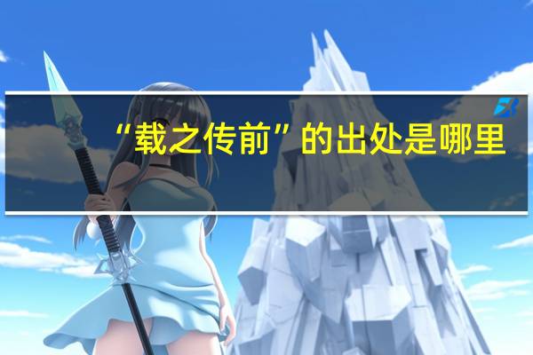 “载之传前”的出处是哪里