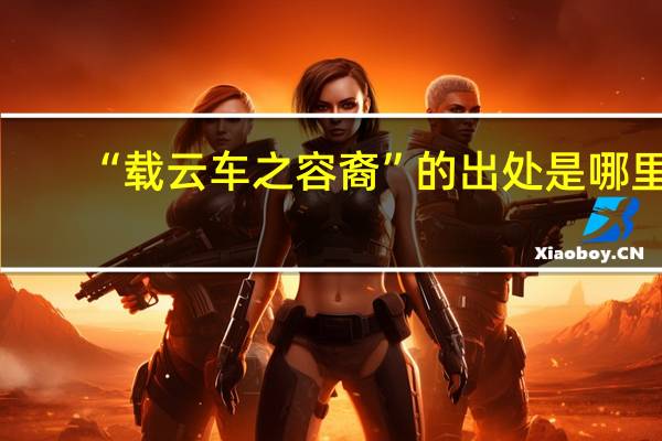 “载云车之容裔”的出处是哪里