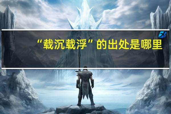 “载沉载浮”的出处是哪里