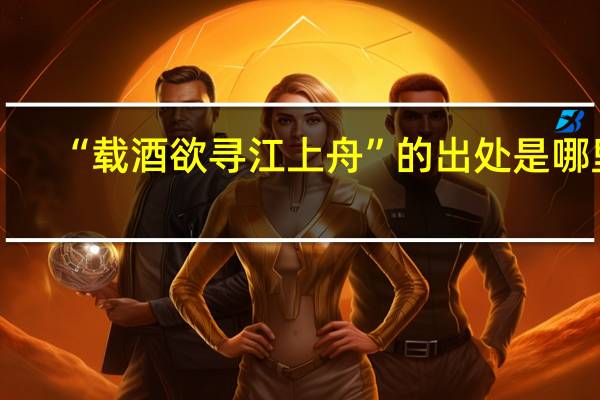“载酒欲寻江上舟”的出处是哪里
