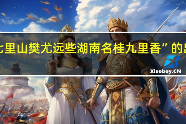 “较七里山樊尤远些湖南名桂九里香”的出处是哪里