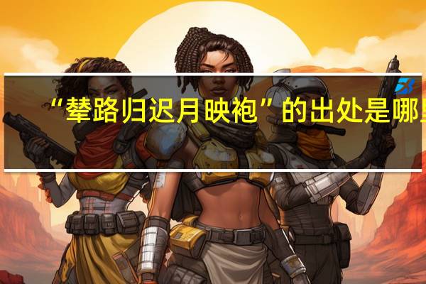 “辇路归迟月映袍”的出处是哪里