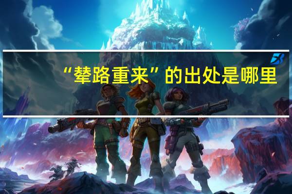 “辇路重来”的出处是哪里