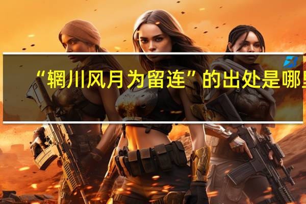 “辋川风月为留连”的出处是哪里