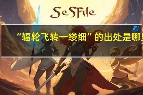 “辐轮飞转一缕细”的出处是哪里