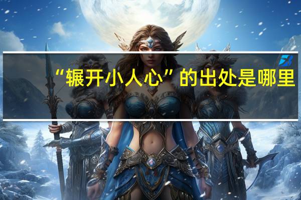 “辗开小人心”的出处是哪里