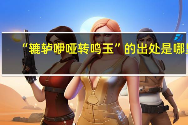 “辘轳咿哑转鸣玉”的出处是哪里