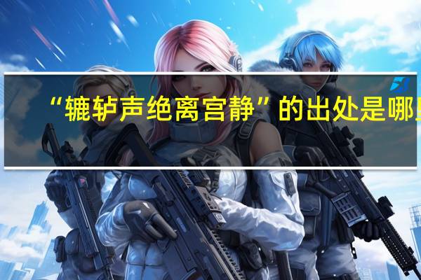 “辘轳声绝离宫静”的出处是哪里