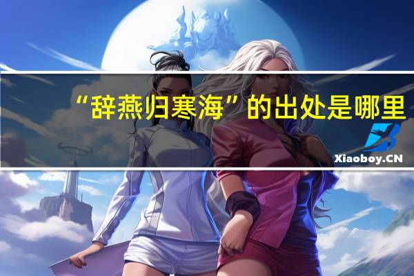 “辞燕归寒海”的出处是哪里