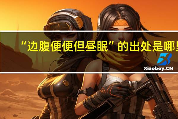 “边腹便便但昼眠”的出处是哪里