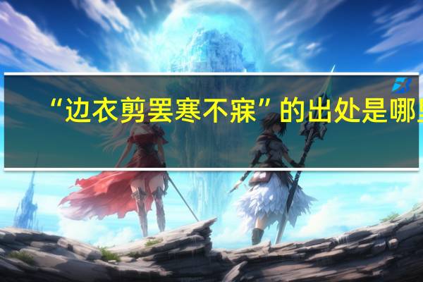 “边衣剪罢寒不寐”的出处是哪里