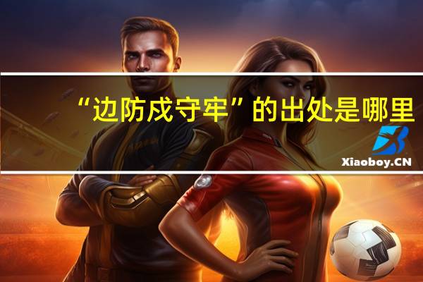 “边防戍守牢”的出处是哪里
