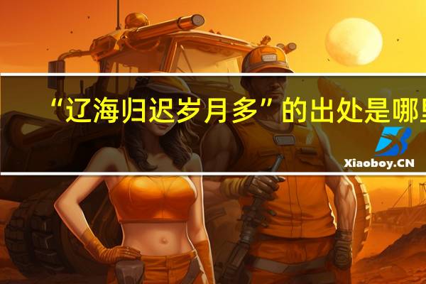 “辽海归迟岁月多”的出处是哪里