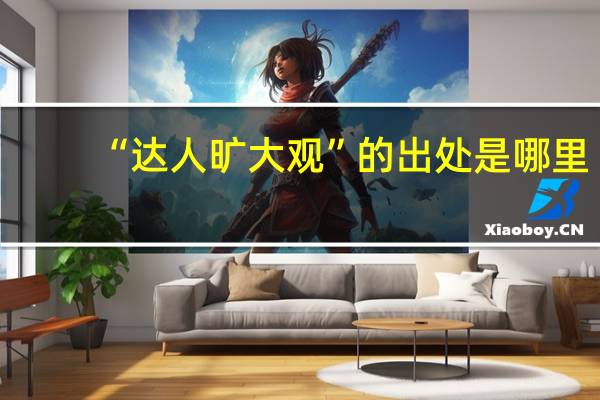 “达人旷大观”的出处是哪里