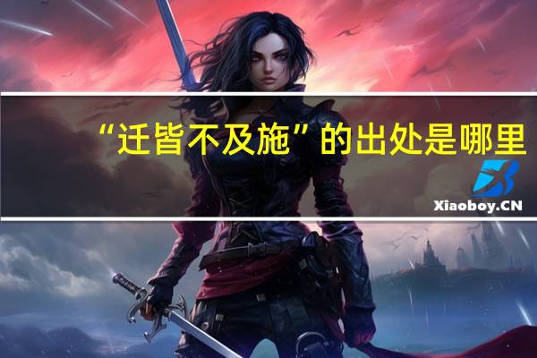 “迁皆不及施”的出处是哪里