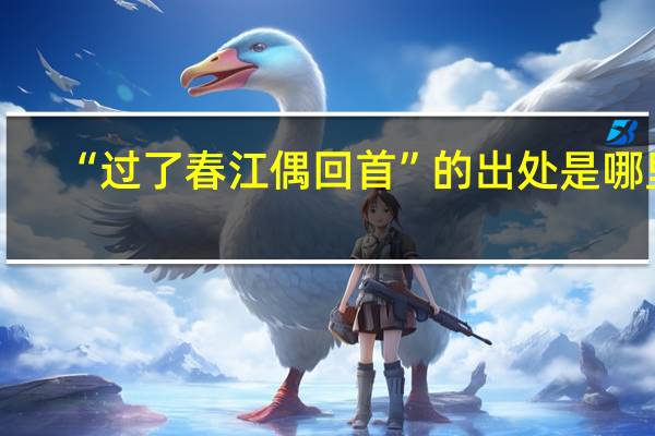 “过了春江偶回首”的出处是哪里