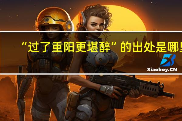 “过了重阳更堪醉”的出处是哪里