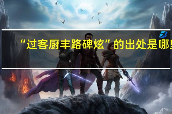“过客厨丰路碑炫”的出处是哪里