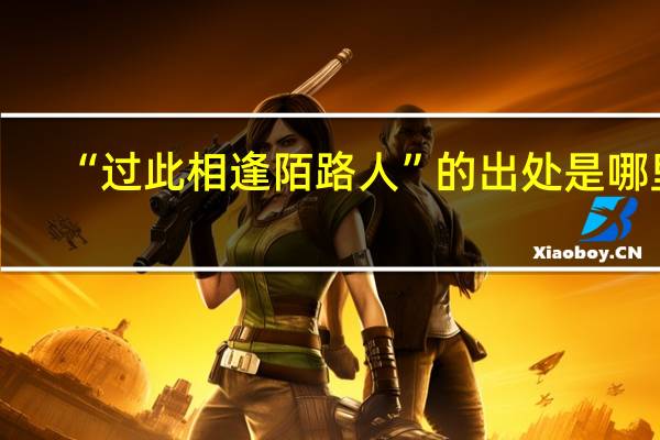 “过此相逢陌路人”的出处是哪里