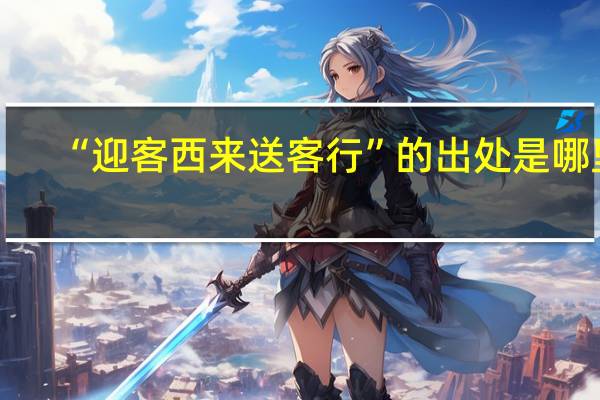 “迎客西来送客行”的出处是哪里