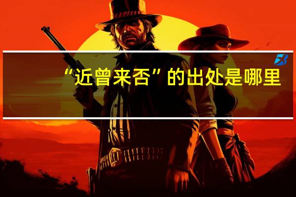 “近曾来否”的出处是哪里
