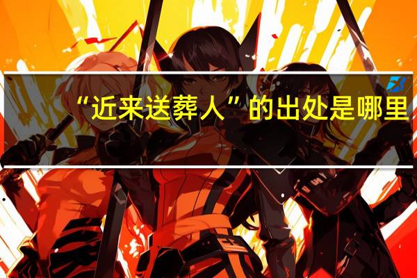 “近来送葬人”的出处是哪里