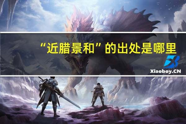 “近腊景和”的出处是哪里