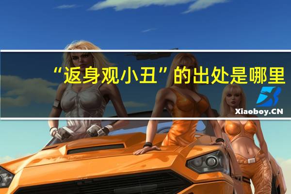 “返身观小丑”的出处是哪里