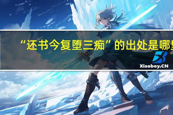 “还书今复堕三痴”的出处是哪里