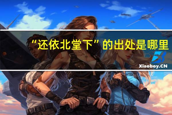 “还依北堂下”的出处是哪里